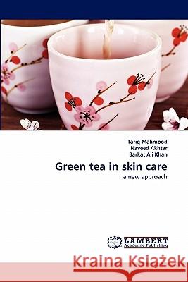 Green Tea in Skin Care Tariq Mahmood, Dr Naveed Akhtar, Barkat Ali Khan 9783843384872 LAP Lambert Academic Publishing