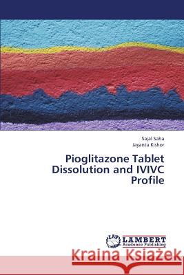 Pioglitazone Tablet Dissolution and IVIVC Profile Saha Sajal, Kishor Jayanta 9783843384926