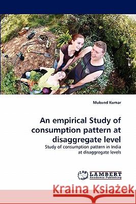 An empirical Study of consumption pattern at disaggregate level Mukund Kumar 9783843385367 LAP Lambert Academic Publishing