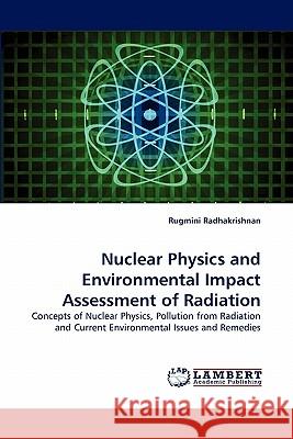 Nuclear Physics and Environmental Impact Assessment of Radiation Rugmini Radhakrishnan 9783843385473 LAP Lambert Academic Publishing