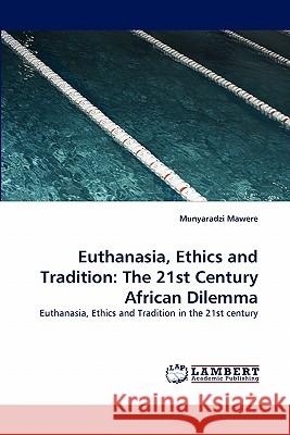 Euthanasia, Ethics and Tradition: The 21st Century African Dilemma Mawere, Munyaradzi 9783843385640