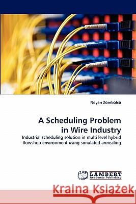 A Scheduling Problem in Wire Industry Noyan Z Mb LC, Noyan Zumbulcu 9783843386333