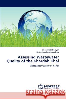 Assessing Wastewater Quality of the Khardah Khal : Wastewater Quality of a Khal Dr Somnath Narayan Dr Amitava Bandyopadhyay 9783843386692 LAP Lambert Academic Publishing