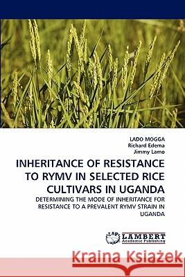 Inheritance of Resistance to Rymv in Selected Rice Cultivars in Uganda Lado Mogga, Richard Edema, Jimmy Lamo 9783843386838 LAP Lambert Academic Publishing