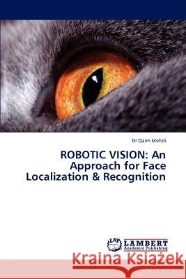 Robotic Vision: An Approach for Face Localization & Recognition Mehdi Dr Qaim 9783843387026