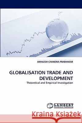 Globalisation Trade and Development Akhilesh Chandra Prabhakar 9783843387286 LAP Lambert Academic Publishing