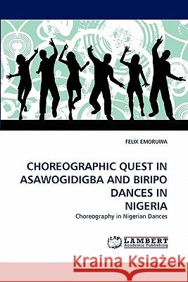 Choreographic Quest in Asawogidigba and Biripo Dances in Nigeria Felix Emoruwa 9783843388764 LAP Lambert Academic Publishing