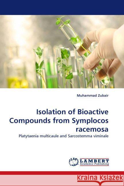 Isolation of Bioactive Compounds from Symplocos racemosa : Platytaenia multicaule and Sarcostemma viminale Zubair, Muhammad 9783843388894