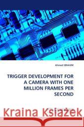Trigger Development for a Camera with One Million Frames Per Second Ahmed Ibrahim 9783843388900