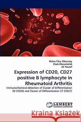 Expression of CD20, CD27 positive B lymphocyte in Rheumatoid Arthritis Elbossaty, Walaa Fikry 9783843388993