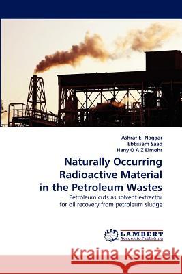Naturally Occurring Radioactive Material in the Petroleum Wastes  9783843389839 LAP Lambert Academic Publishing AG & Co KG