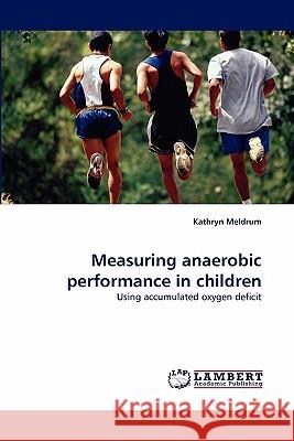 Measuring anaerobic performance in children Kathryn Meldrum 9783843390200 LAP Lambert Academic Publishing