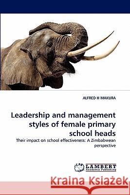 Leadership and management styles of female primary school heads Alfred H Makura 9783843390231