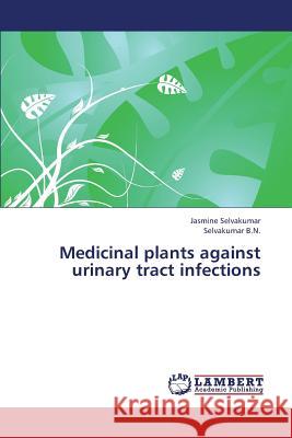 Medicinal Plants Against Urinary Tract Infections Selvakumar Jasmine                       B. N. Selvakumar 9783843390460 LAP Lambert Academic Publishing