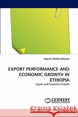 Export Performance and Economic Growth in Ethiopia Kagnew Wolde Teshome 9783843391610 LAP Lambert Academic Publishing