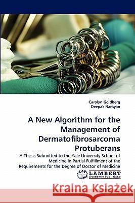 A New Algorithm for the Management of Dermatofibrosarcoma Protuberans Carolyn Goldberg, Deepak Narayan (Yale University School of Medicine) 9783843392365