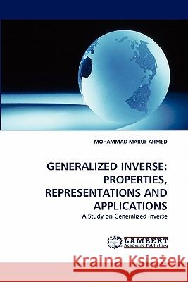 Generalized Inverse: Properties, Representations and Applications Ahmed, Mohammad Maruf 9783843393485