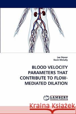 Blood Velocity Parameters That Contribute to Flow-Mediated Dilation Lee Stoner, Kevin McCully 9783843393812 LAP Lambert Academic Publishing