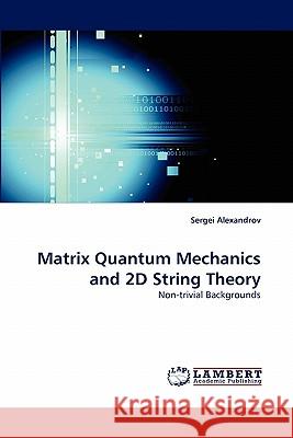 Matrix Quantum Mechanics and 2D String Theory Sergei Alexandrov 9783843394796 LAP Lambert Academic Publishing
