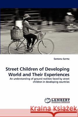 Street Children of Developing World and Their Experiences Santanu Sarma 9783843394833 LAP Lambert Academic Publishing