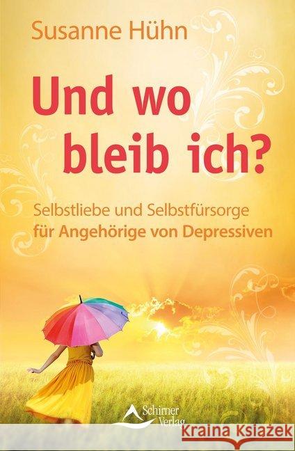 Und wo bleib ich? : Selbstliebe und Selbstfürsorge für Angehörige von Depressiven Hühn, Susanne 9783843411943