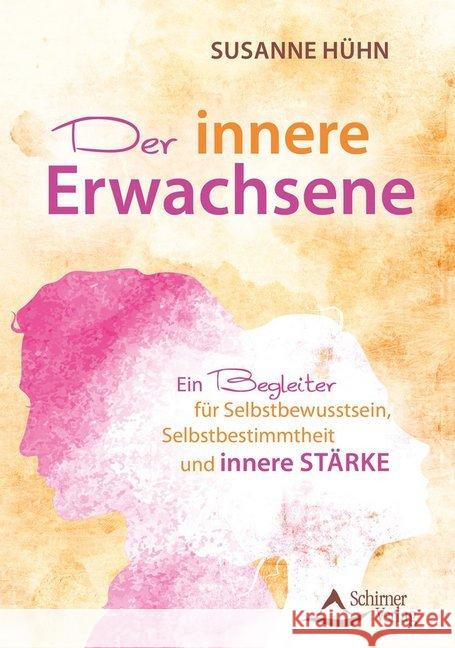 Der innere Erwachsene : Ein Begleiter für Selbstbewusstsein, Selbstbestimmtheit und innere Stärke Hühn, Susanne 9783843413589