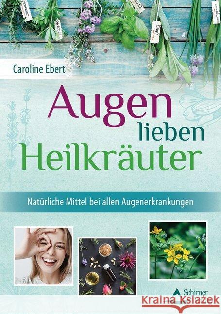 Augen lieben Heilkräuter : Natürliche Mittel bei allen Augenerkrankungen Ebert, Caroline 9783843413688 Schirner