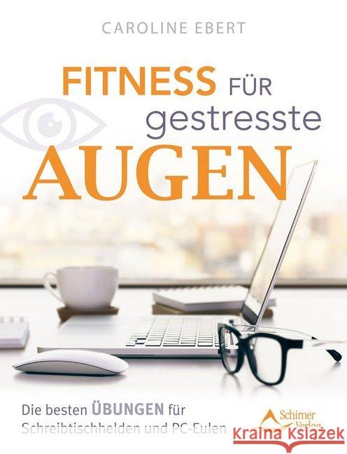 Fitness für gestresste Augen : Die besten Übungen für Schreibtischhelden und PC-Eulen Ebert, Caroline 9783843413787 Schirner