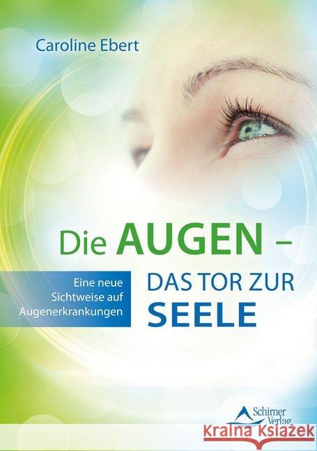 Die Augen - Das Tor zur Seele : Eine neue Sichtweise auf Augenerkrankungen Ebert, Caroline 9783843414081 Schirner