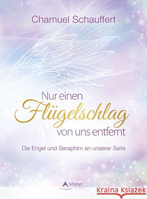 Nur einen Flügelschlag von uns entfernt : Die Engel und Seraphim an unserer Seite Schauffert, Chamuel 9783843414098