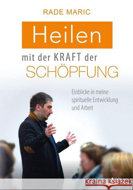 Heilen mit der Kraft der Schöpfung : Einblicke in meine spirituelle Entwicklung und Arbeit Maric, Rade 9783843414111