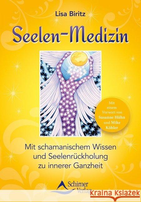 Seelen-Medizin : Mit schamanischem Wissen und Seelenrückholung zu innerer Ganzheit. Mit einem Vorwort von Susanne Hühn und Mike Köhler Biritz, Lisa 9783843450829 Schirner