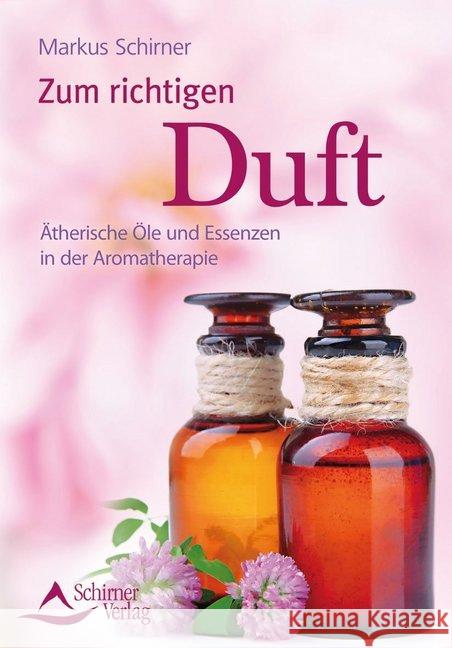 Zum richtigen Duft : Ätherische Öle und Essenzen in der Aromatherapie Schirner, Markus 9783843451048