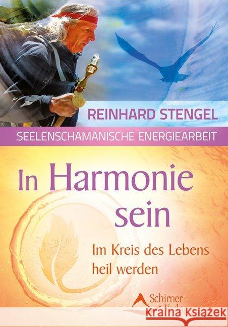 In Harmonie sein : Im Kreis des Lebens heil werden. Seelenschamanische Energiearbeit Stengel, Reinhard 9783843451253 Schirner