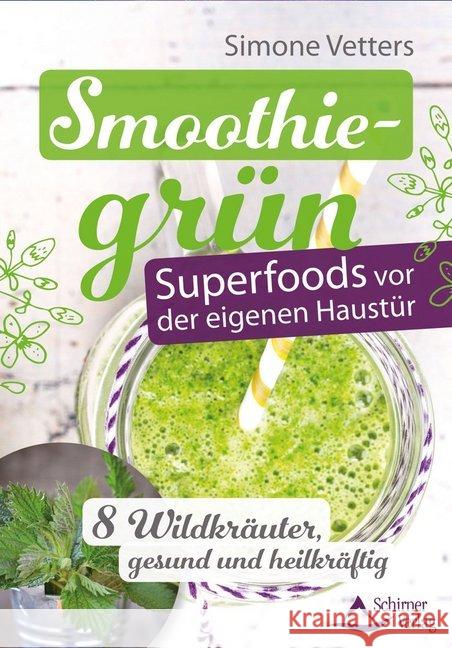 Smoothiegrün - Superfoods vor der eigenen Haustür : 8 Wildkräuter, gesund und heilkräftig Vetters, Simone 9783843451314