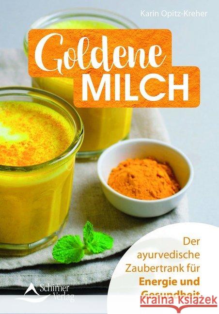 Goldene Milch : Der ayurvedische Zaubertrank für Energie und Gesundheit Opitz-Kreher, Karin 9783843451819 Schirner