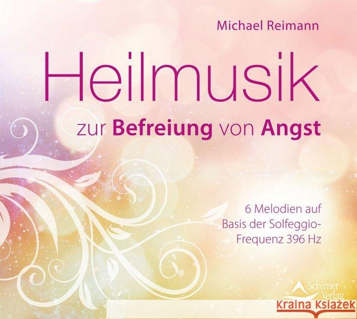 Heilmusik zur Befreiung von Angst, 1 Audio-CD : 6 Melodien auf Basis der Solfeggio-Frequenz 396 Hz Reimann, Michael 9783843483841