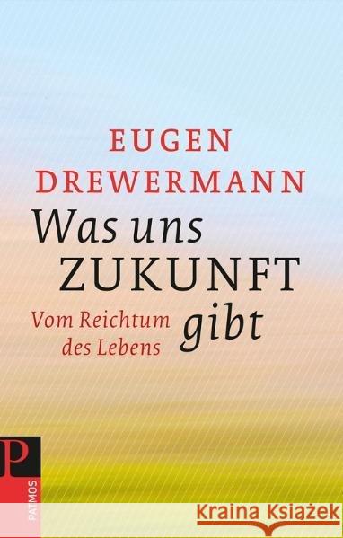 Was uns Zukunft gibt : Vom Reichtum des Lebens Drewermann, Eugen   9783843600071 Patmos