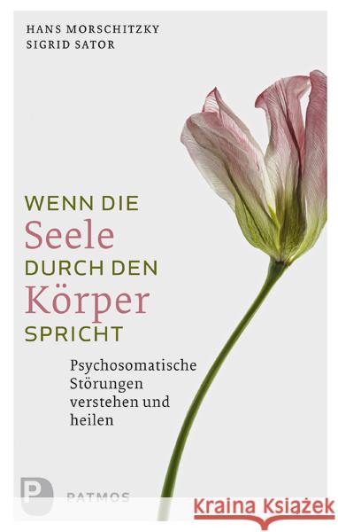 Wenn die Seele durch den Körper spricht : Psýchosomatische Störungen verstehen und heilen Morschitzky, Hans; Sator, Sigrid 9783843603775