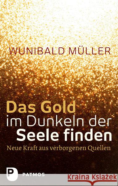 Das Gold im Dunkeln der Seele finden : Neue Kraft aus verborgenen Quellen Müller, Wunibald 9783843606141 Patmos