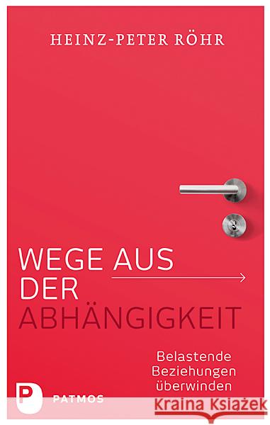 Wege aus der Abhängigkeit : Belastende Beziehungen überwinden Röhr, Heinz-Peter 9783843606400 Patmos