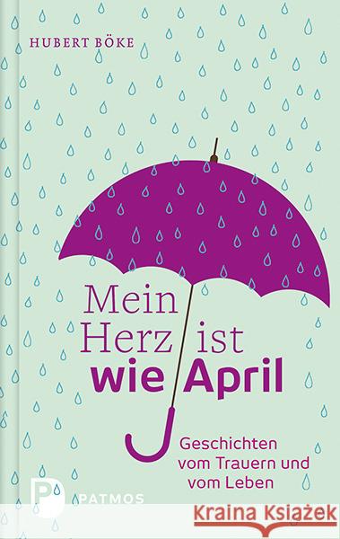 Mein Herz ist wie April : Geschichten vom Trauern und vom Leben Böke, Hubert 9783843607070