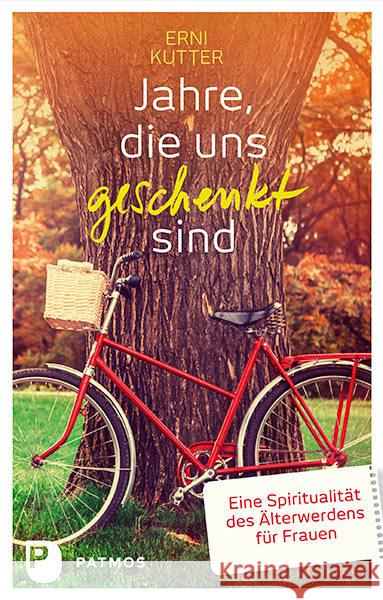 Jahre, die uns geschenkt sind : Eine Spiritualität des Älterwerdens für Frauen Kutter, Erni 9783843607179 Patmos Verlag