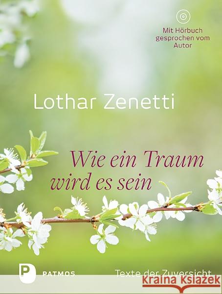 Wie ein Traum wird es sein, m. Audio-CD : Texte der Zuversicht. Mit Hörbuch gesprochen vom Autor Zenetti, Lothar 9783843607254