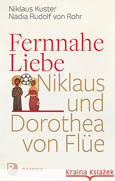 Fernnahe Liebe : Niklaus und Dorothea von Flüe Kuster, Nikolaus; Rudolf von Rohr, Nadia 9783843608763