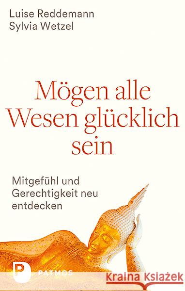 Mögen alle Wesen glücklich sein : Mitgefühl und Gerechtigkeit neu entdecken Reddemann, Luise; Wetzel, Sylvia 9783843609968 Patmos Verlag