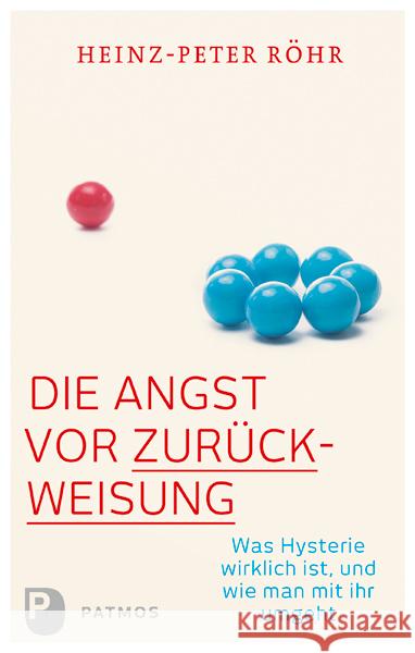 Die Angst vor Zurückweisung : Was Hysterie wirklich ist, und wie man mit ihr umgeht Röhr, Heinz-Peter 9783843610209 Patmos Verlag