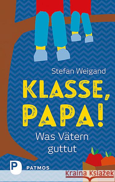 Klasse, Papa! : Was Vätern guttut Weigand, Stefan 9783843610605 Patmos Verlag