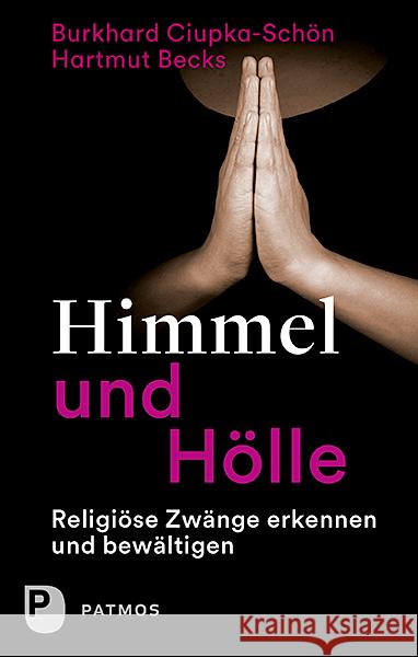 Himmel und Hölle : Religiöse Zwänge erkennen und bewältigen Ciupka-Schön, Burkhard; Becks, Hartmut 9783843610919