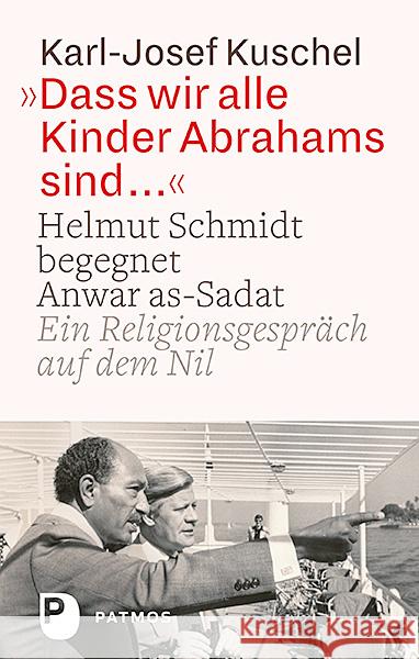 Dass wir alle Kinder Abrahams sind ... : Helmut Schmidt begegnet Anwar as-Sadat. Ein Religionsgespräch auf dem Nil Kuschel, Karl-Josef 9783843610964 Patmos Verlag
